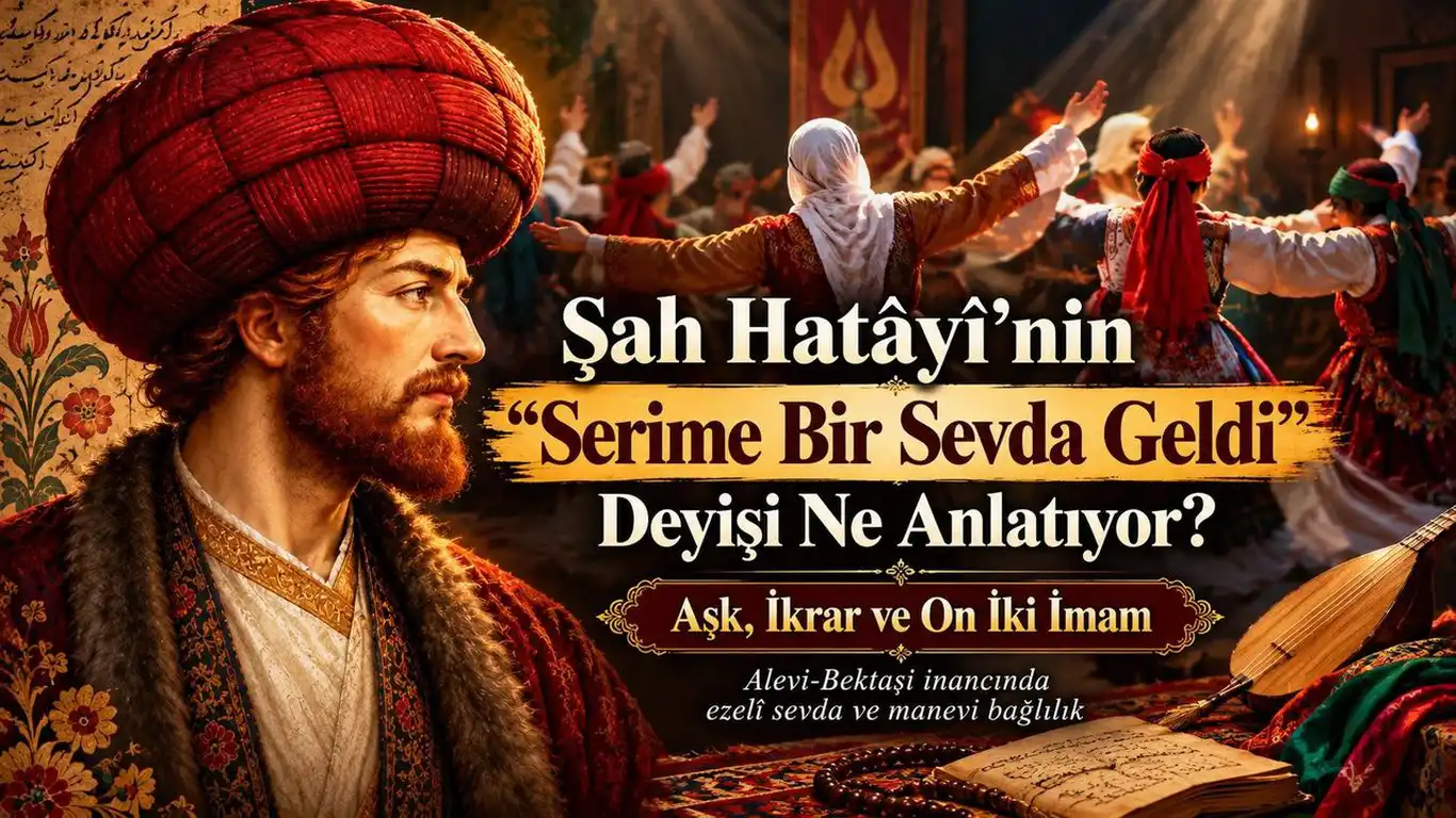 Şah Hatâyî'nin "Serime Bir Sevda Geldi" Deyişinin Anlamı